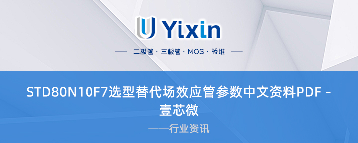 STD80N10F7選型替代場效應管參數中文資料PDF - 壹芯微 STD80N10F7選型替代場效應管參數中文資料PDF - 壹芯微